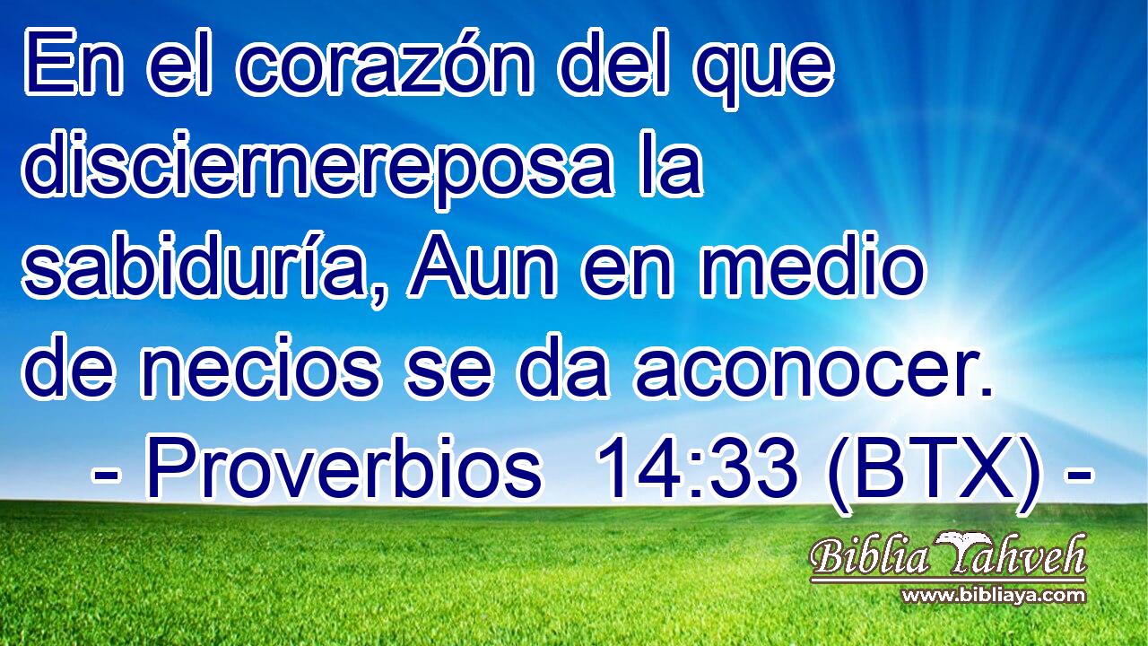 En el corazón del que disciernereposa la sabiduría, Aun en medio de necios se da aconocer.