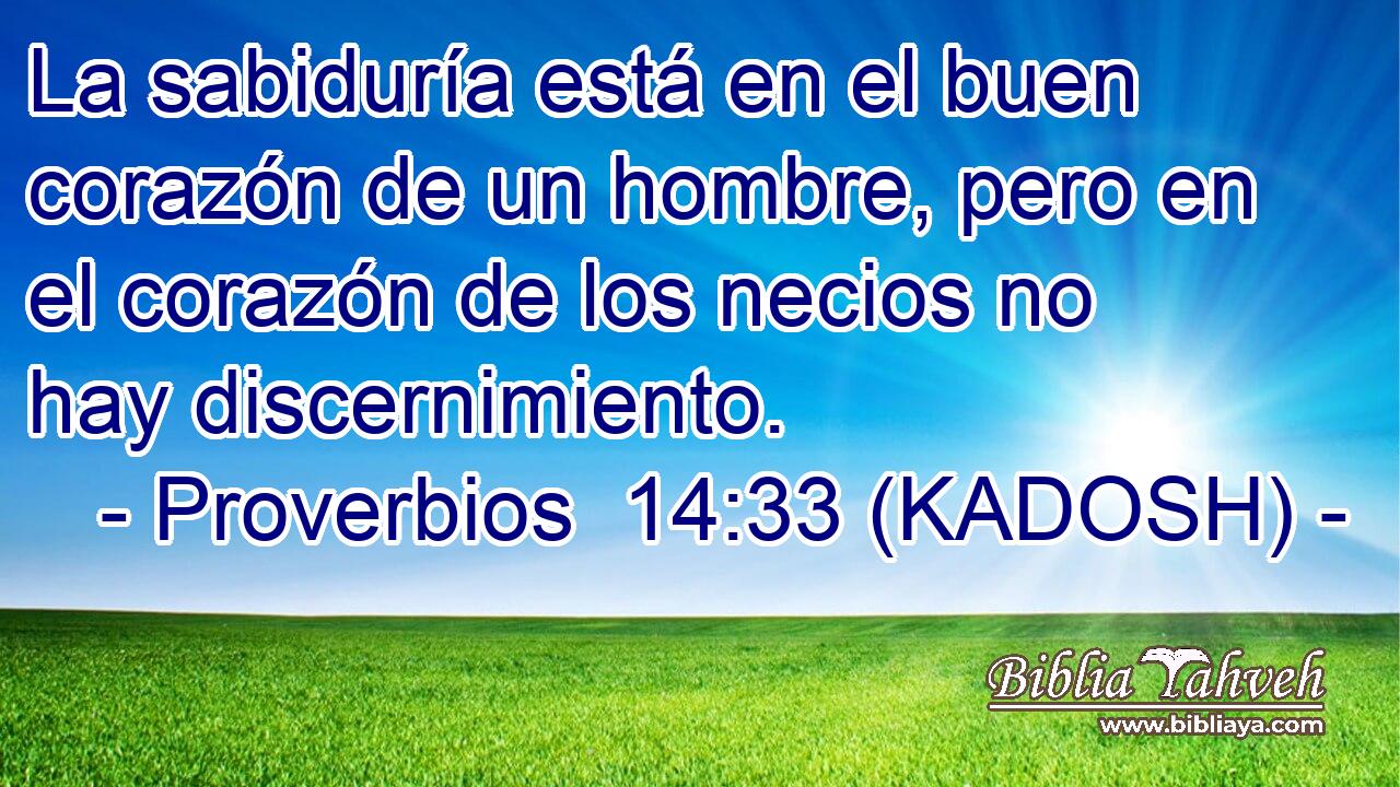  La sabiduría está en el buen corazón de un hombre, pero en el corazón de los necios no hay discernimiento. 
