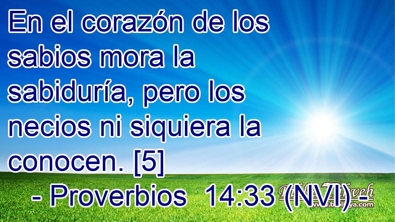  En el corazón de los sabios mora la sabiduría, pero los necios ni siquiera la conocen. [5] 