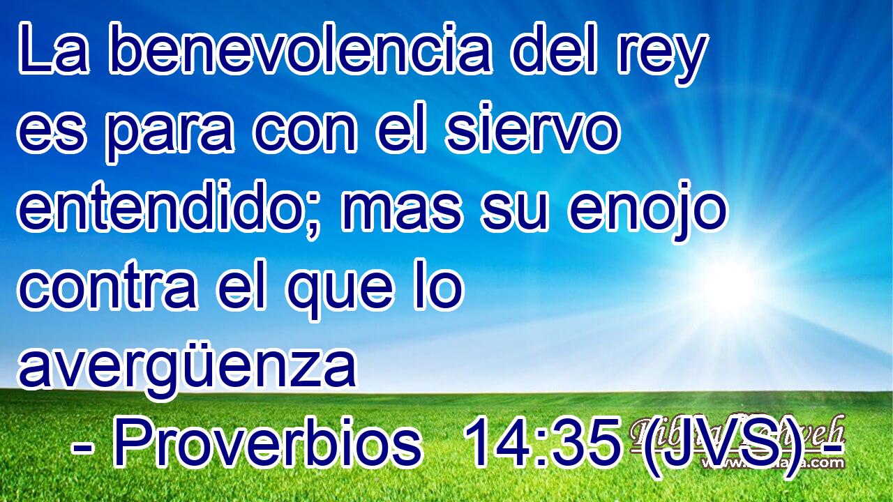 La benevolencia del rey es para con el siervo entendido; mas su enojo contra el que lo avergüenza