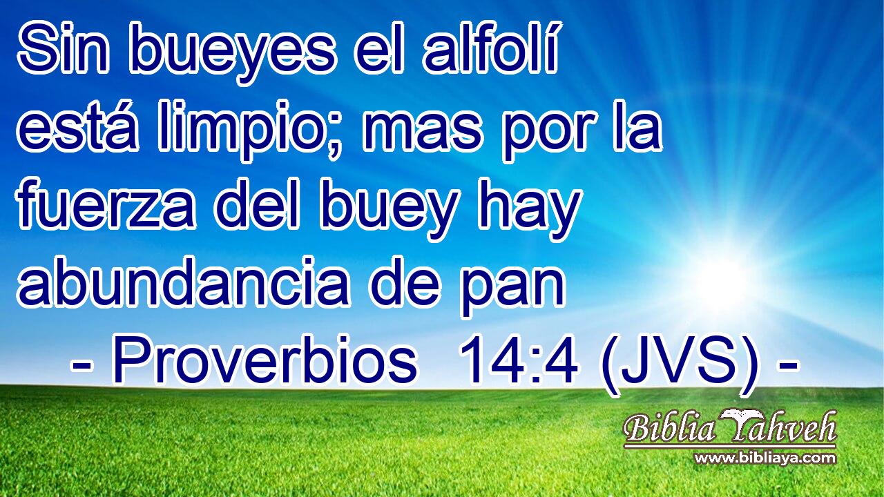 Sin bueyes el alfolí está limpio; mas por la fuerza del buey hay abundancia de pan