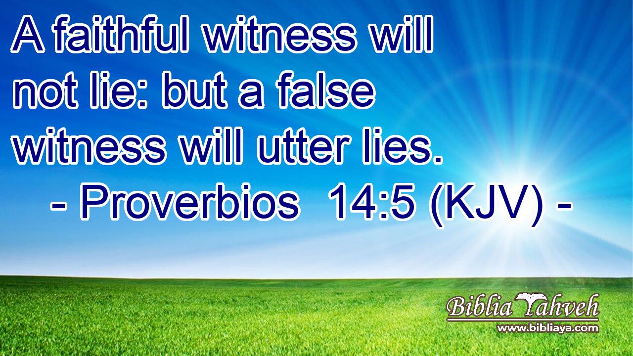 A faithful witness will not lie: but a false witness will utter lies.