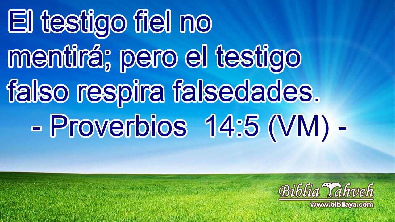  El testigo fiel no mentirá; pero el testigo falso respira falsedades. 