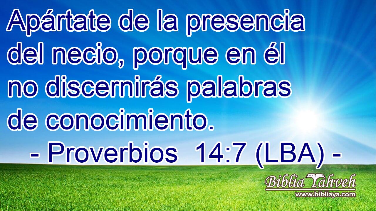 Apártate de la presencia del necio, porque en él no discernirás palabras de conocimiento.