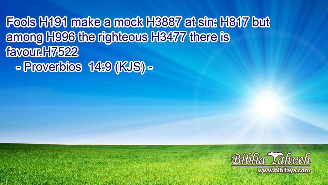 Fools H191 make a mock H3887 at sin: H817 but among H996 the righteous H3477 there is favour.H7522