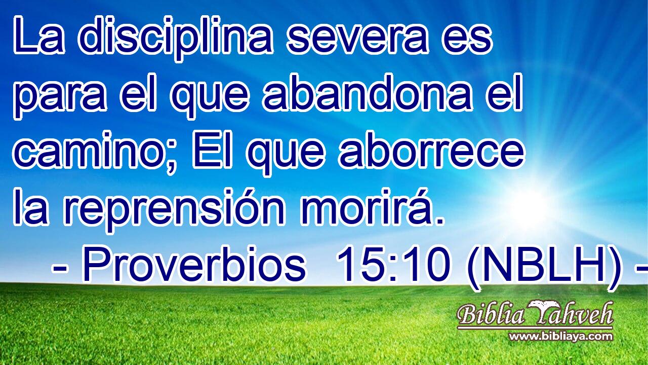  La disciplina severa es para el que abandona el camino; El que aborrece la reprensión morirá. 