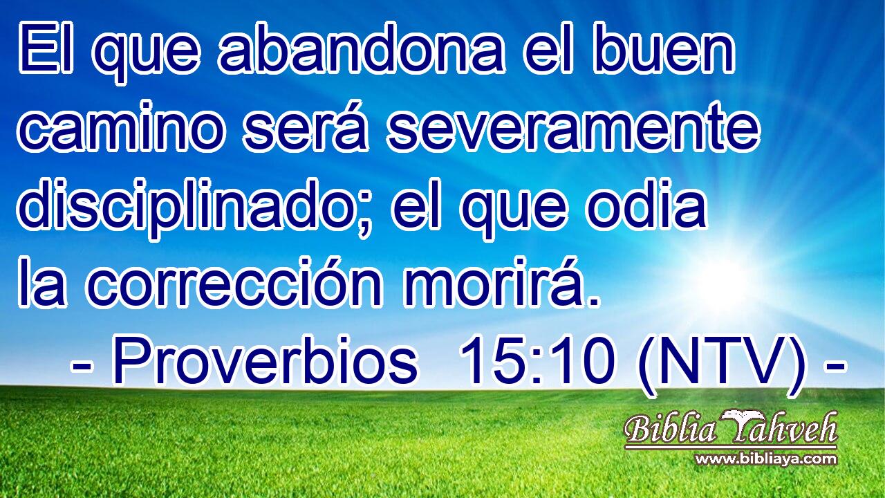 El que abandona el buen camino será severamente disciplinado; el que odia la corrección morirá.