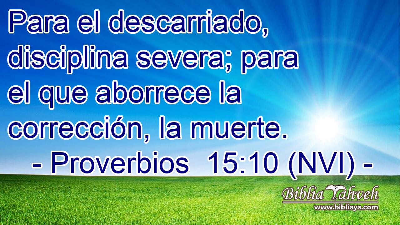  Para el descarriado, disciplina severa; para el que aborrece la corrección, la muerte. 