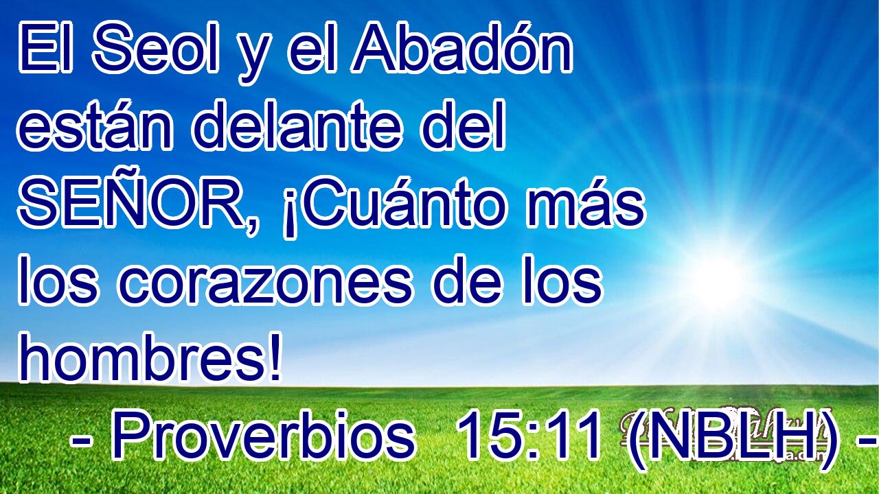  El Seol y el Abadón están delante del SEÑOR, ¡Cuánto más los corazones de los hombres! 