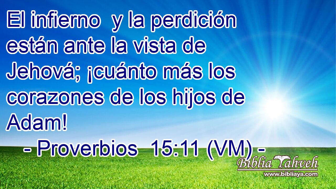  El infierno  y la perdición están ante la vista de Jehová; ¡cuánto más los corazones de los hijos de Adam! 