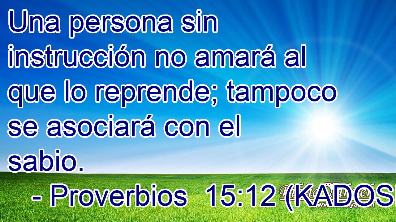 Una persona sin instrucción no amará al que lo reprende; tampoco se asociará con el sabio. 