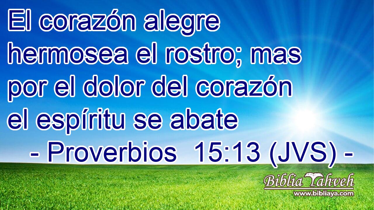El corazón alegre hermosea el rostro; mas por el dolor del corazón el espíritu se abate