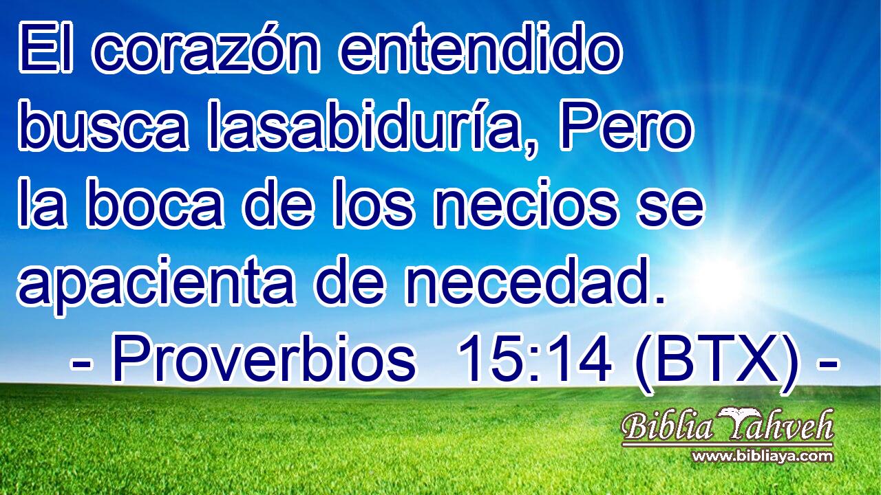 El corazón entendido busca lasabiduría, Pero la boca de los necios se apacienta de necedad.