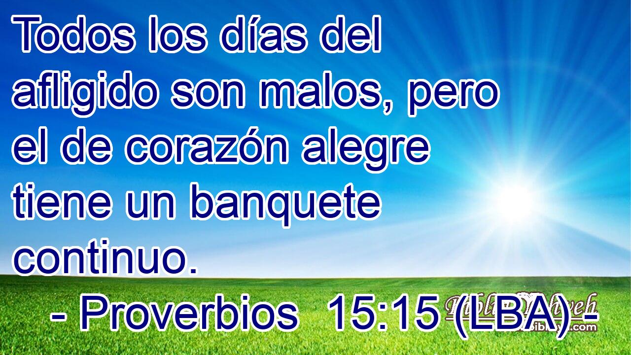 Todos los días del afligido son malos, pero el de corazón alegre tiene un banquete continuo.