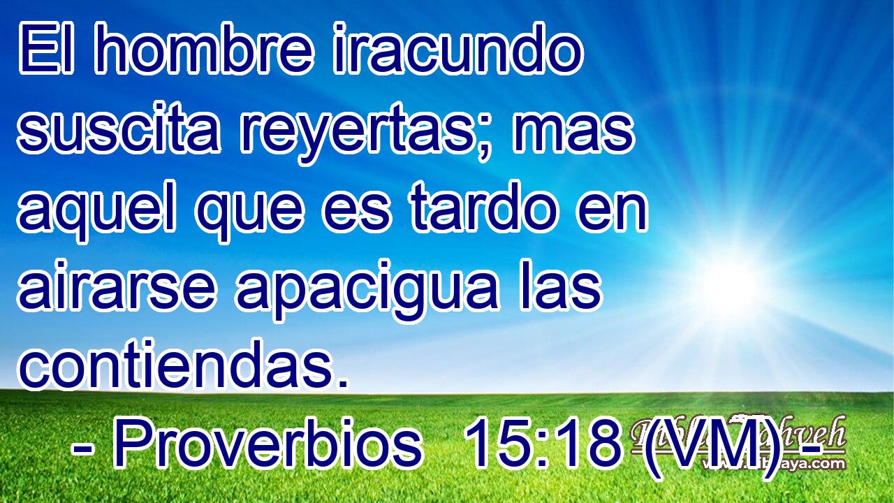  El hombre iracundo suscita reyertas; mas aquel que es tardo en airarse apacigua las contiendas. 