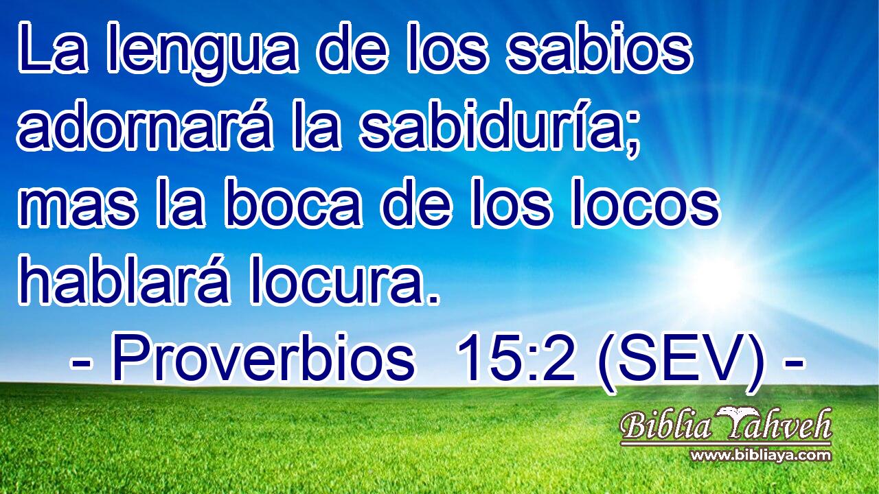 La lengua de los sabios adornará la sabiduría; mas la boca de los locos hablará locura.