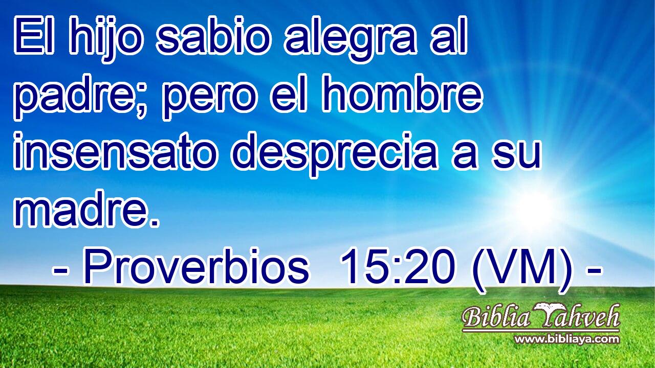  El hijo sabio alegra al padre; pero el hombre insensato desprecia a su madre. 