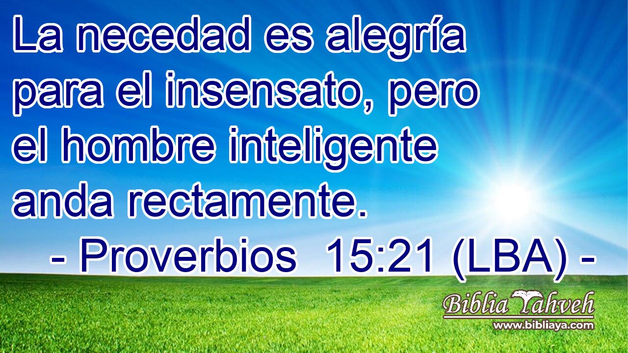 La necedad es alegría para el insensato, pero el hombre inteligente anda rectamente.