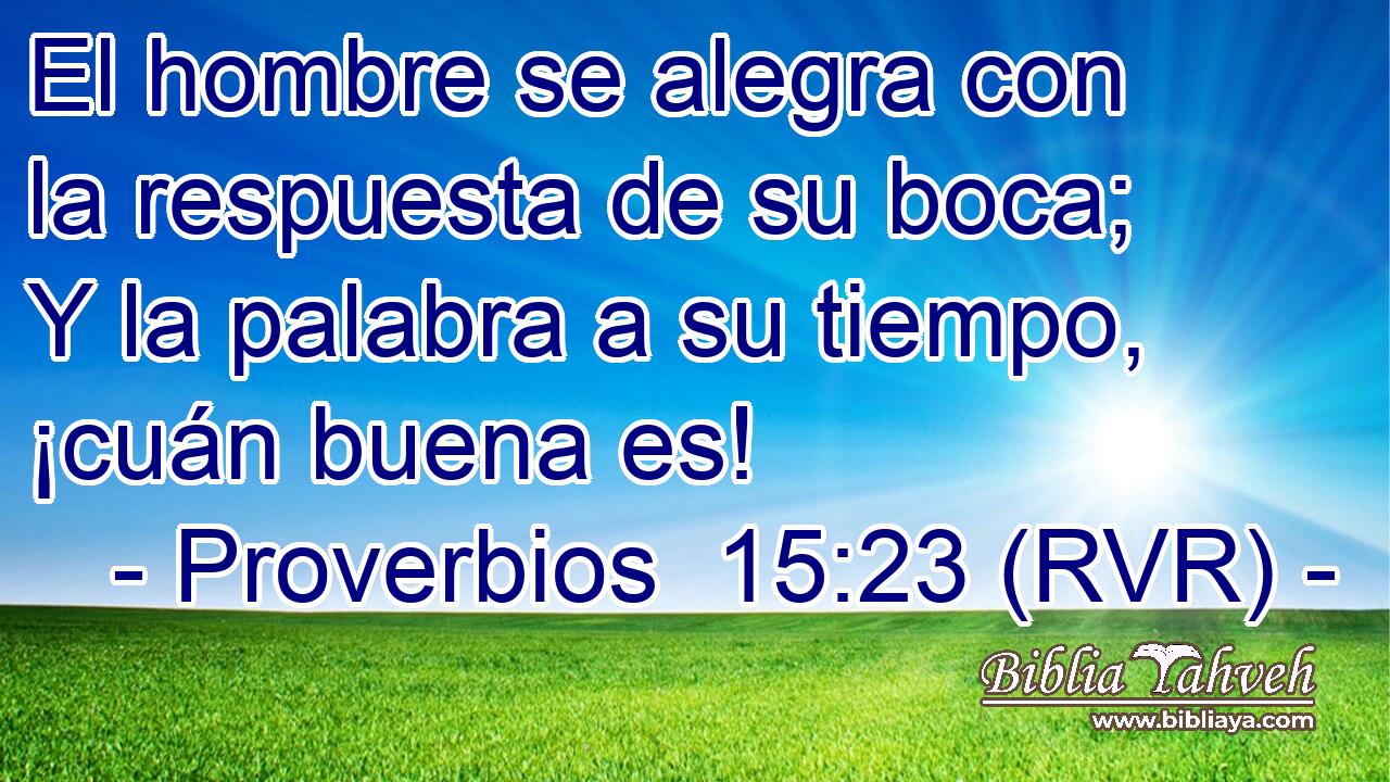 El hombre se alegra con la respuesta de su boca; Y la palabra a su tiempo, ¡cuán buena es!