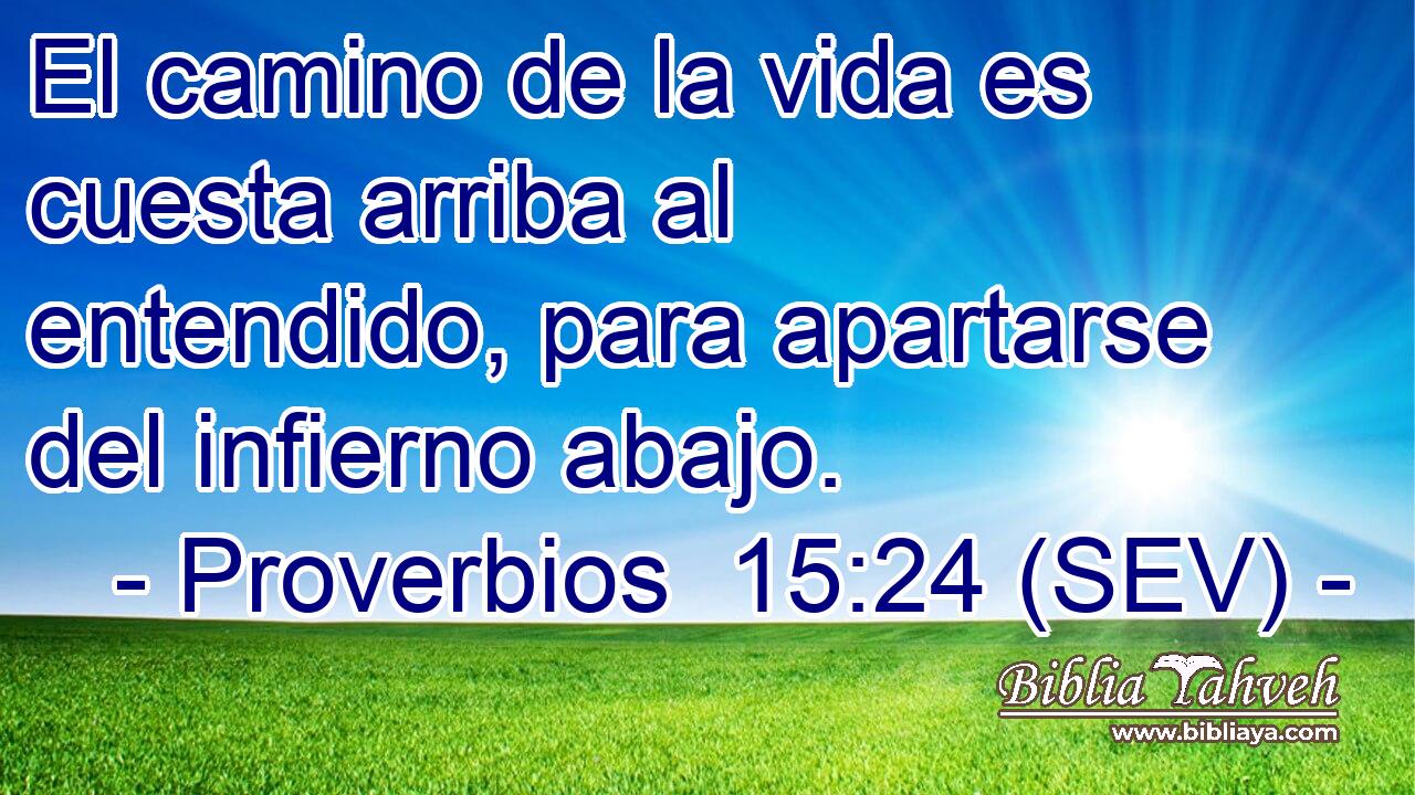 El camino de la vida es cuesta arriba al entendido, para apartarse del infierno abajo.