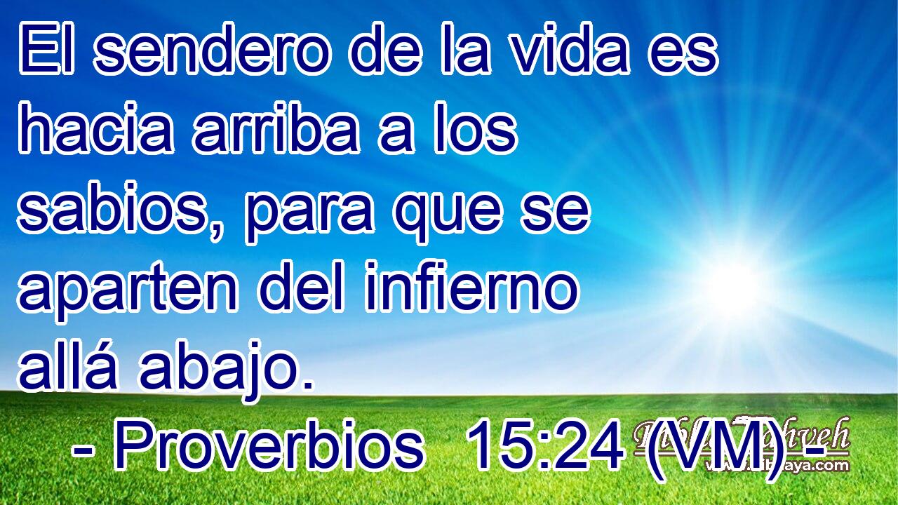  El sendero de la vida es hacia arriba a los sabios, para que se aparten del infierno allá abajo. 