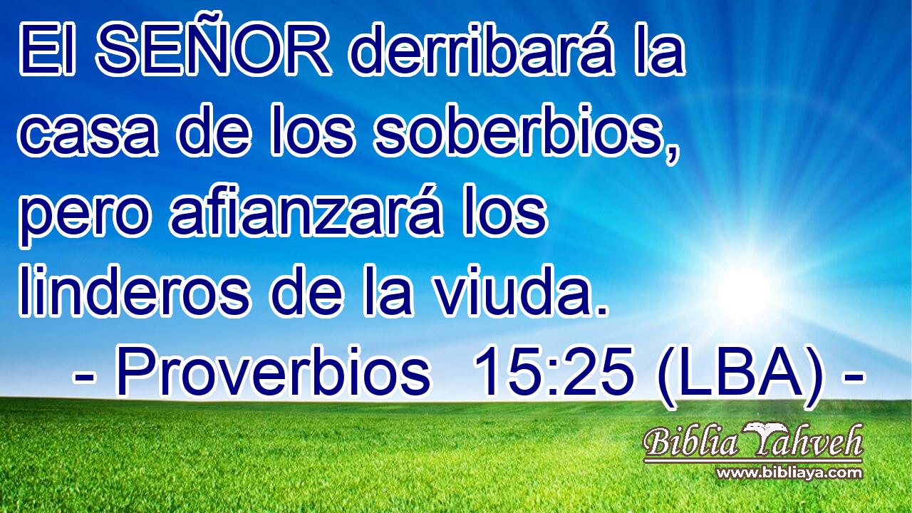 El SEÑOR derribará la casa de los soberbios, pero afianzará los linderos de la viuda.