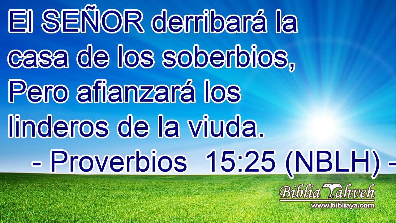  El SEÑOR derribará la casa de los soberbios, Pero afianzará los linderos de la viuda. 