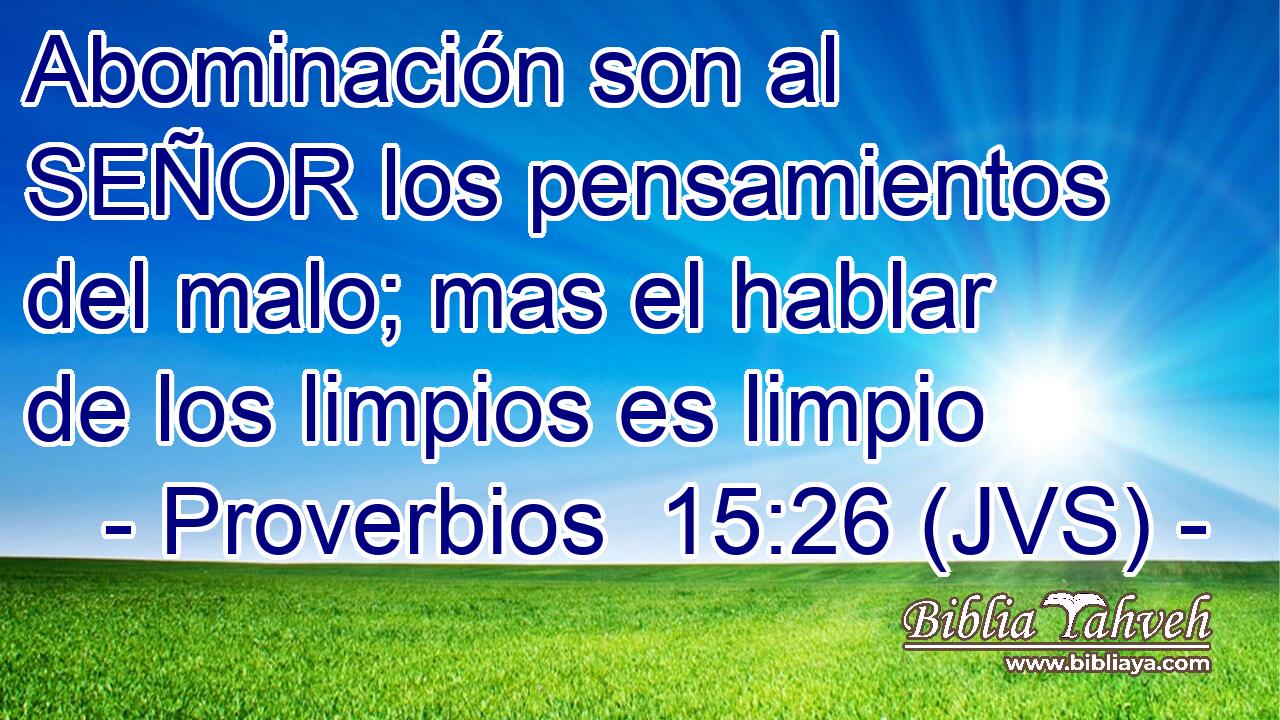 Abominación son al SEÑOR los pensamientos del malo; mas el hablar de los limpios es limpio