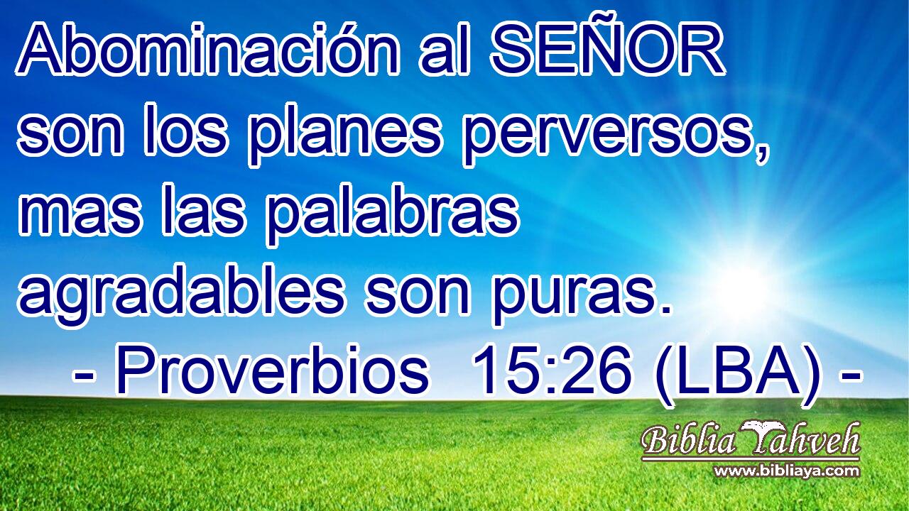 Abominación al SEÑOR son los planes perversos, mas las palabras agradables son puras.