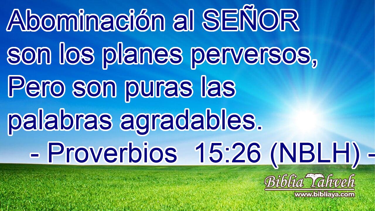  Abominación al SEÑOR son los planes perversos, Pero son puras las palabras agradables. 