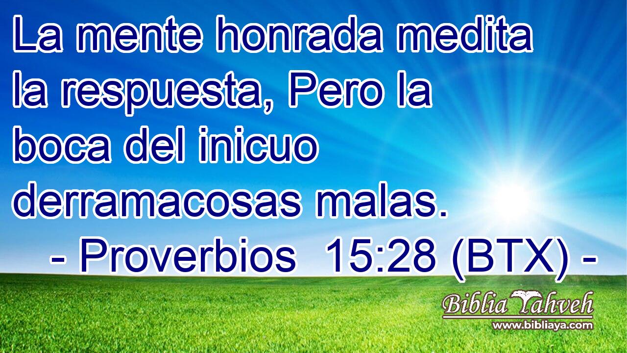 La mente honrada medita la respuesta, Pero la boca del inicuo derramacosas malas.