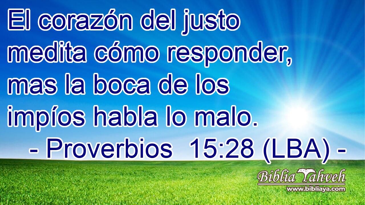 El corazón del justo medita cómo responder, mas la boca de los impíos habla lo malo.