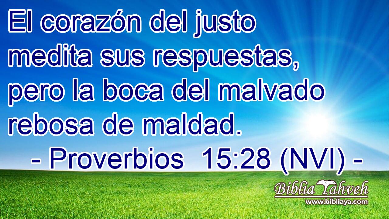  El corazón del justo medita sus respuestas, pero la boca del malvado rebosa de maldad. 