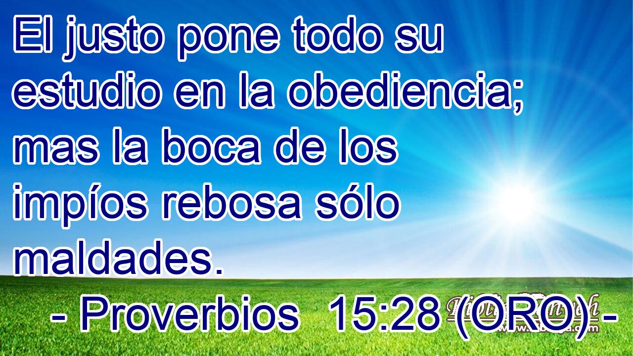  El justo pone todo su estudio en la obediencia; mas la boca de los impíos rebosa sólo maldades. 