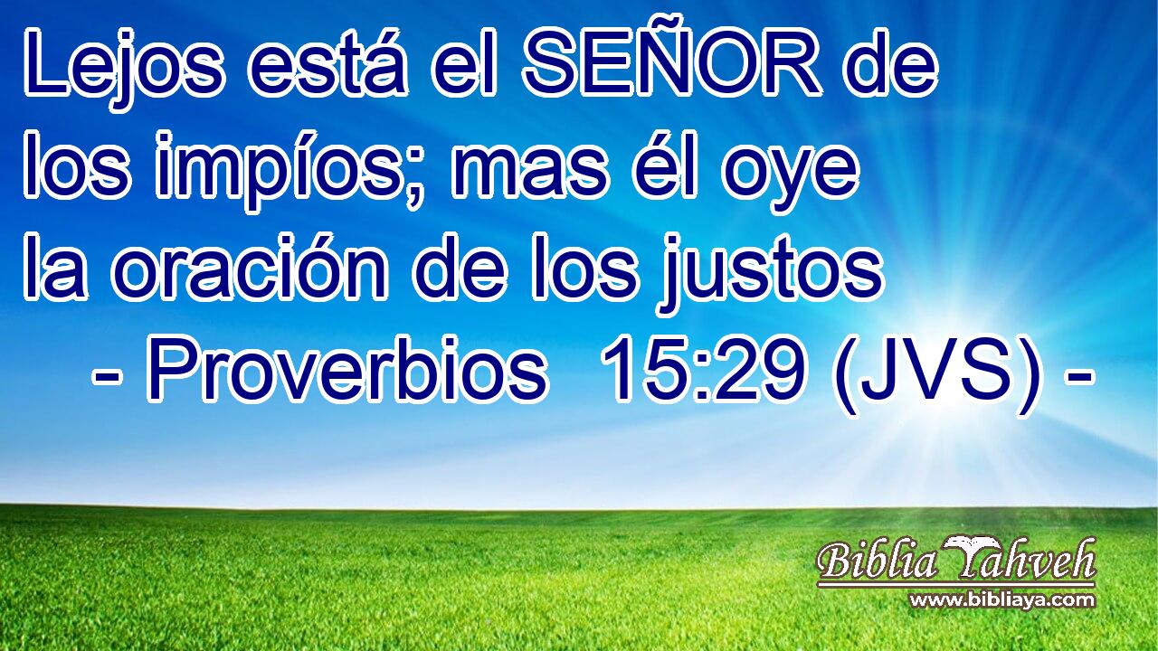 Lejos está el SEÑOR de los impíos; mas él oye la oración de los justos