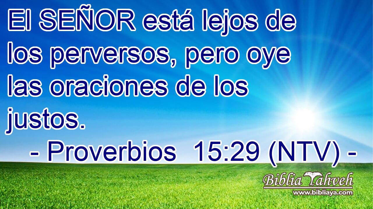 El SEÑOR está lejos de los perversos, pero oye las oraciones de los justos.