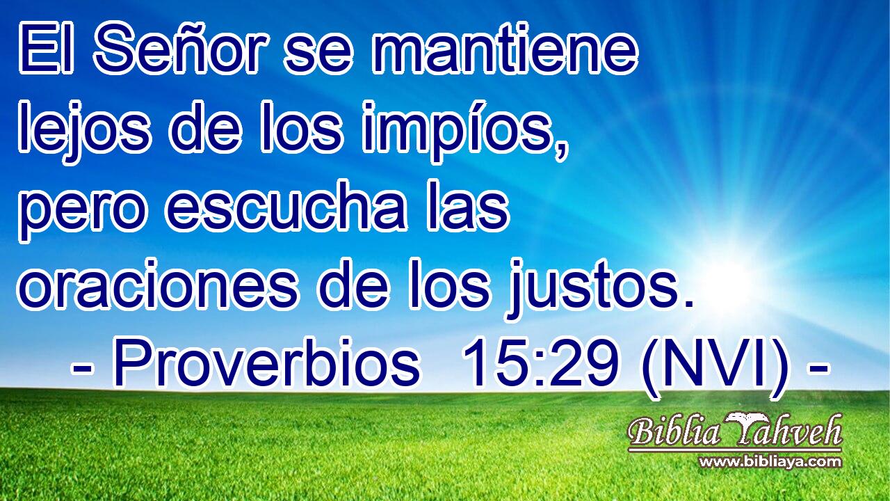  El Señor se mantiene lejos de los impíos, pero escucha las oraciones de los justos. 