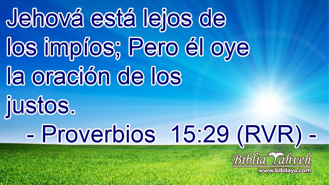 Jehová está lejos de los impíos; Pero él oye la oración de los justos.