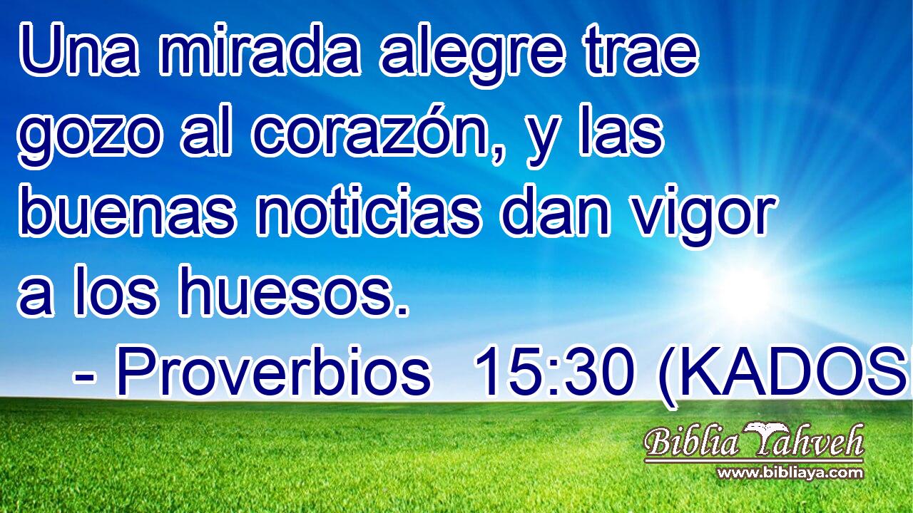  Una mirada alegre trae gozo al corazón, y las buenas noticias dan vigor a los huesos. 