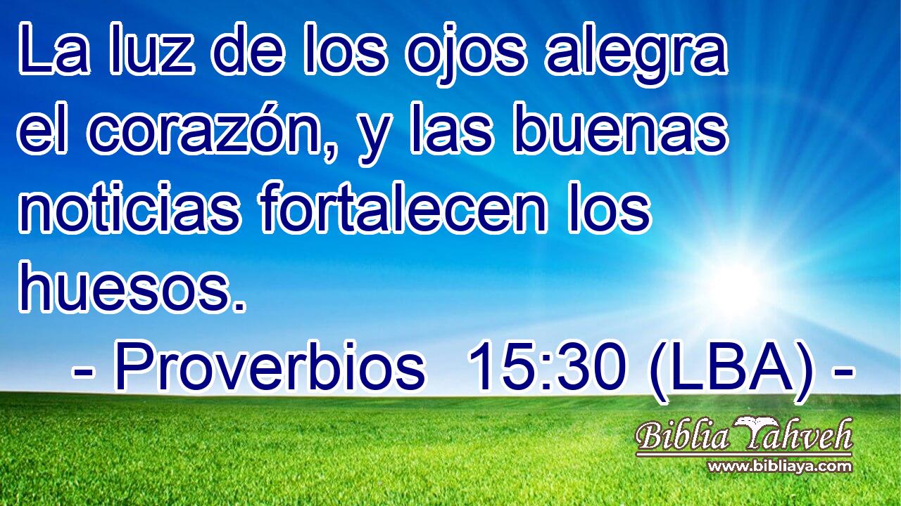 La luz de los ojos alegra el corazón, y las buenas noticias fortalecen los huesos.