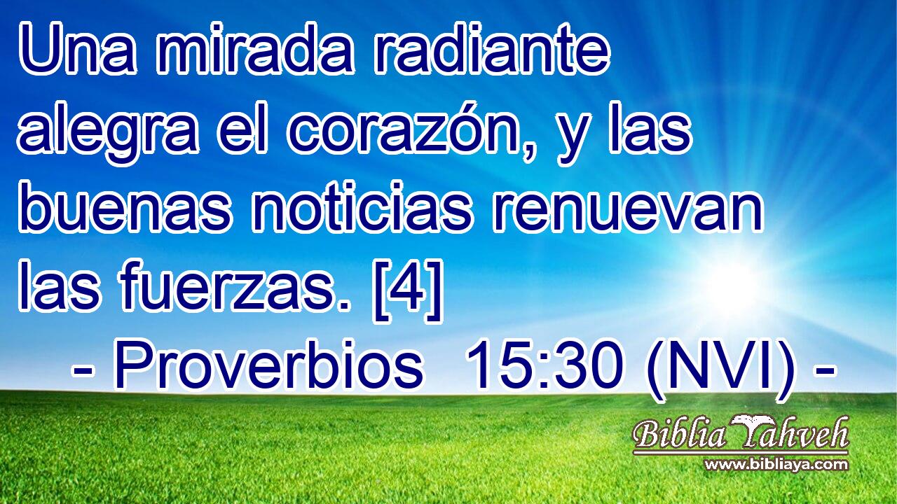  Una mirada radiante alegra el corazón, y las buenas noticias renuevan las fuerzas. [4] 
