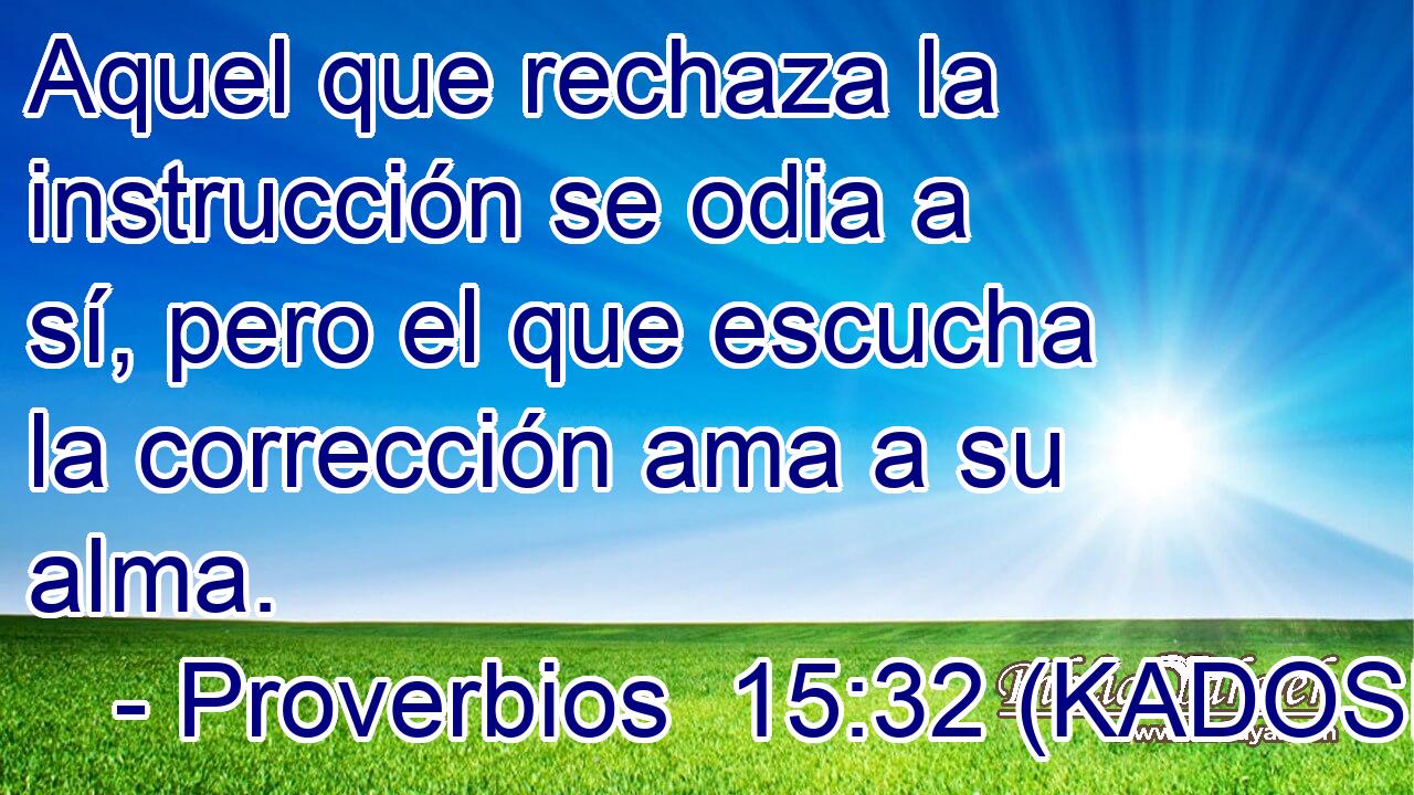  Aquel que rechaza la instrucción se odia a sí, pero el que escucha la corrección ama a su alma. 
