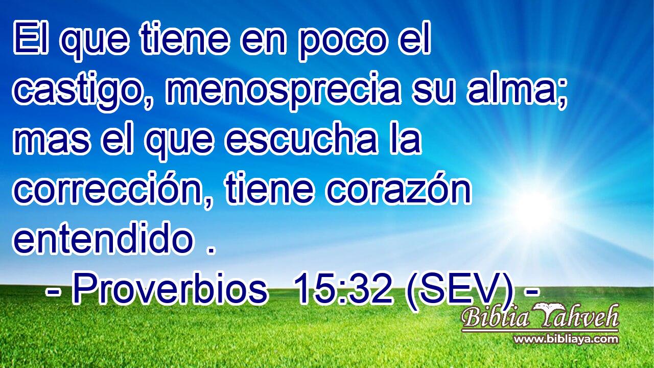 El que tiene en poco el castigo, menosprecia su alma; mas el que escucha la corrección, tiene corazón entendido .