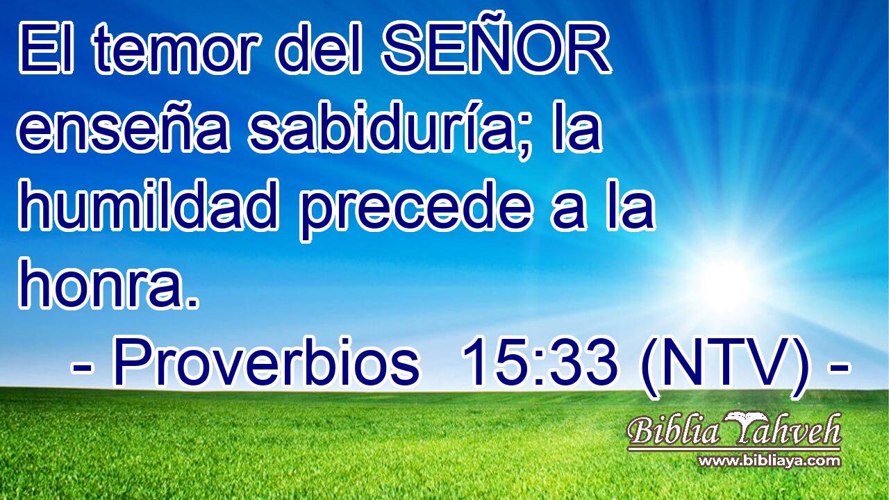 El temor del SEÑOR enseña sabiduría; la humildad precede a la honra.