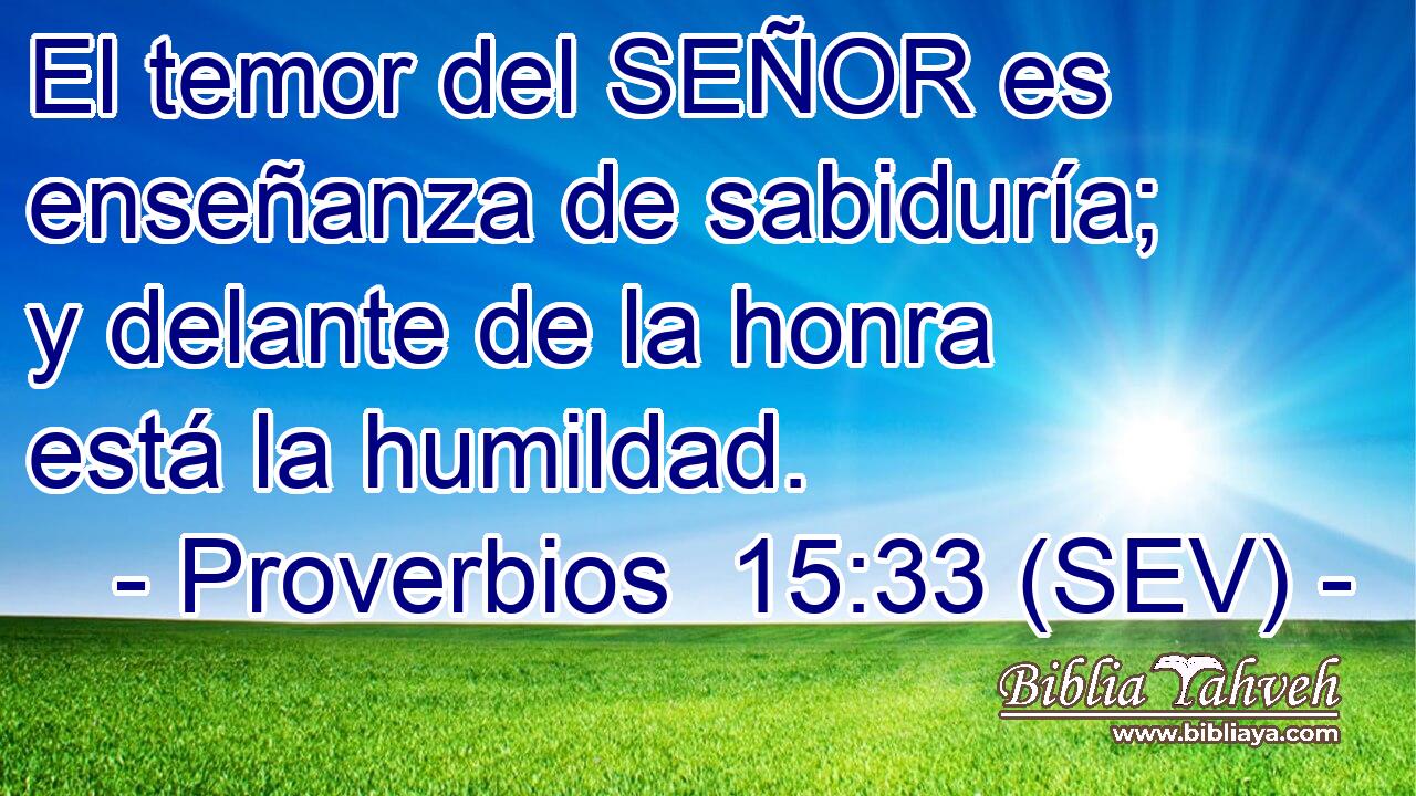 El temor del SEÑOR es enseñanza de sabiduría; y delante de la honra está la humildad.