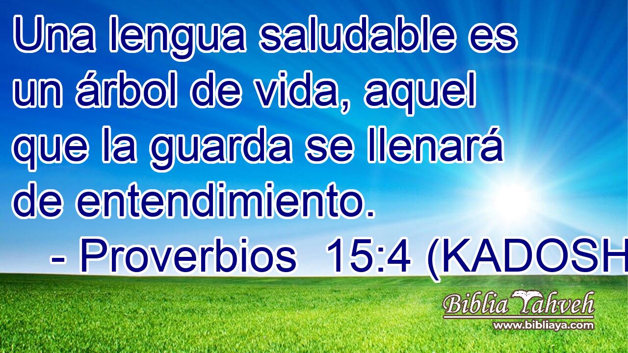  Una lengua saludable es un árbol de vida, aquel que la guarda se llenará de entendimiento. 