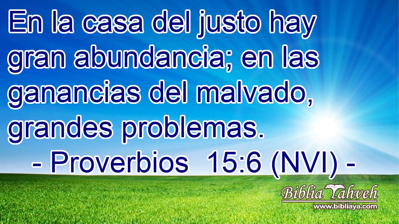  En la casa del justo hay gran abundancia; en las ganancias del malvado, grandes problemas. 