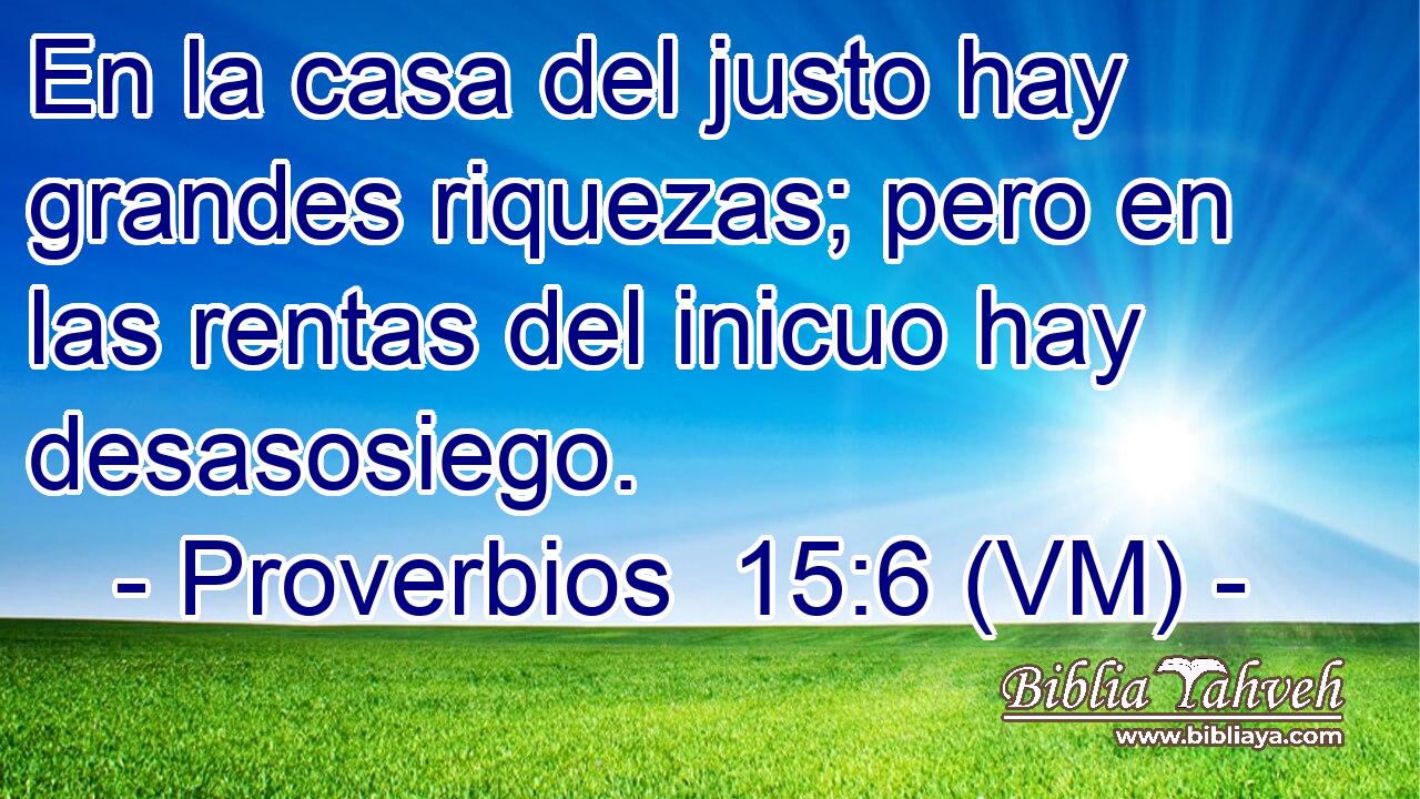  En la casa del justo hay grandes riquezas; pero en las rentas del inicuo hay desasosiego. 