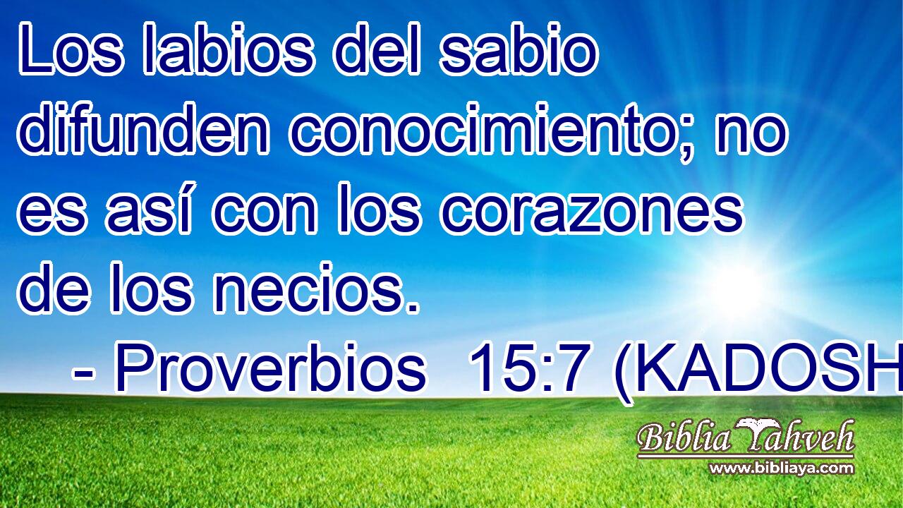  Los labios del sabio difunden conocimiento; no es así con los corazones de los necios. 