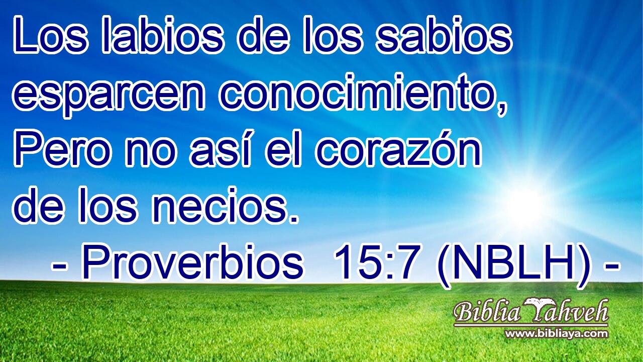  Los labios de los sabios esparcen conocimiento, Pero no así el corazón de los necios. 